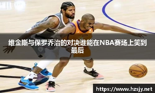 维金斯与保罗乔治的对决谁能在NBA赛场上笑到最后