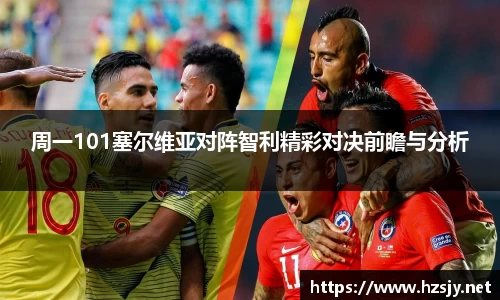 周一101塞尔维亚对阵智利精彩对决前瞻与分析